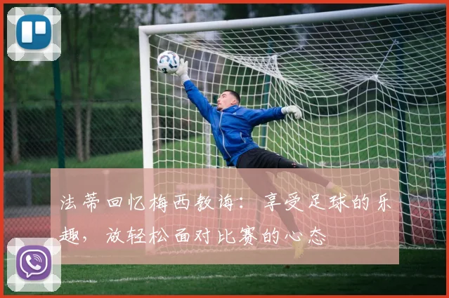 法蒂回忆梅西教诲：享受足球的乐趣，放轻松面对比赛的心态