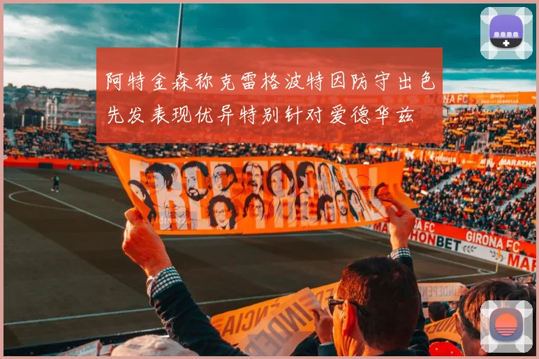 阿特金森称克雷格波特因防守出色先发表现优异特别针对爱德华兹